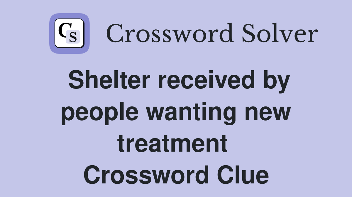 Shelter received by people wanting new treatment  Crossword Clue