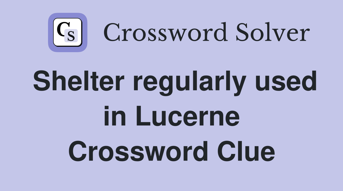 Shelter regularly used in Lucerne Crossword Clue