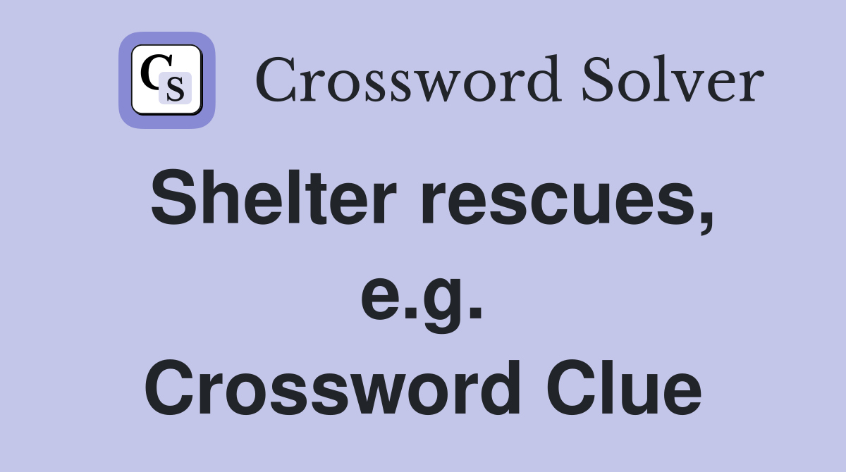 Shelter rescues, e.g. Crossword Clue