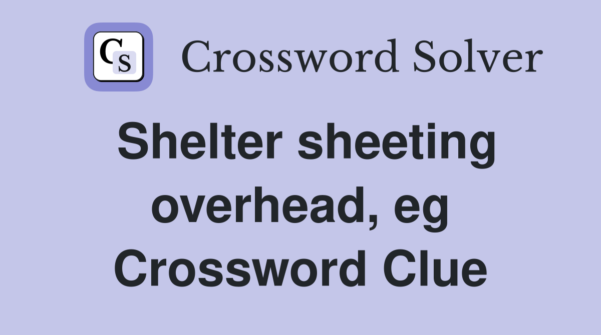 Shelter sheeting overhead, eg Crossword Clue