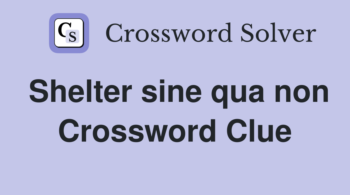 Shelter sine qua non Crossword Clue
