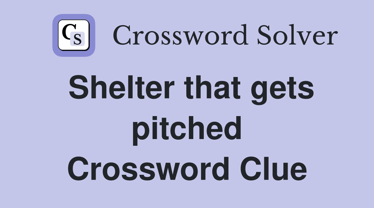 Shelter that gets pitched Crossword Clue