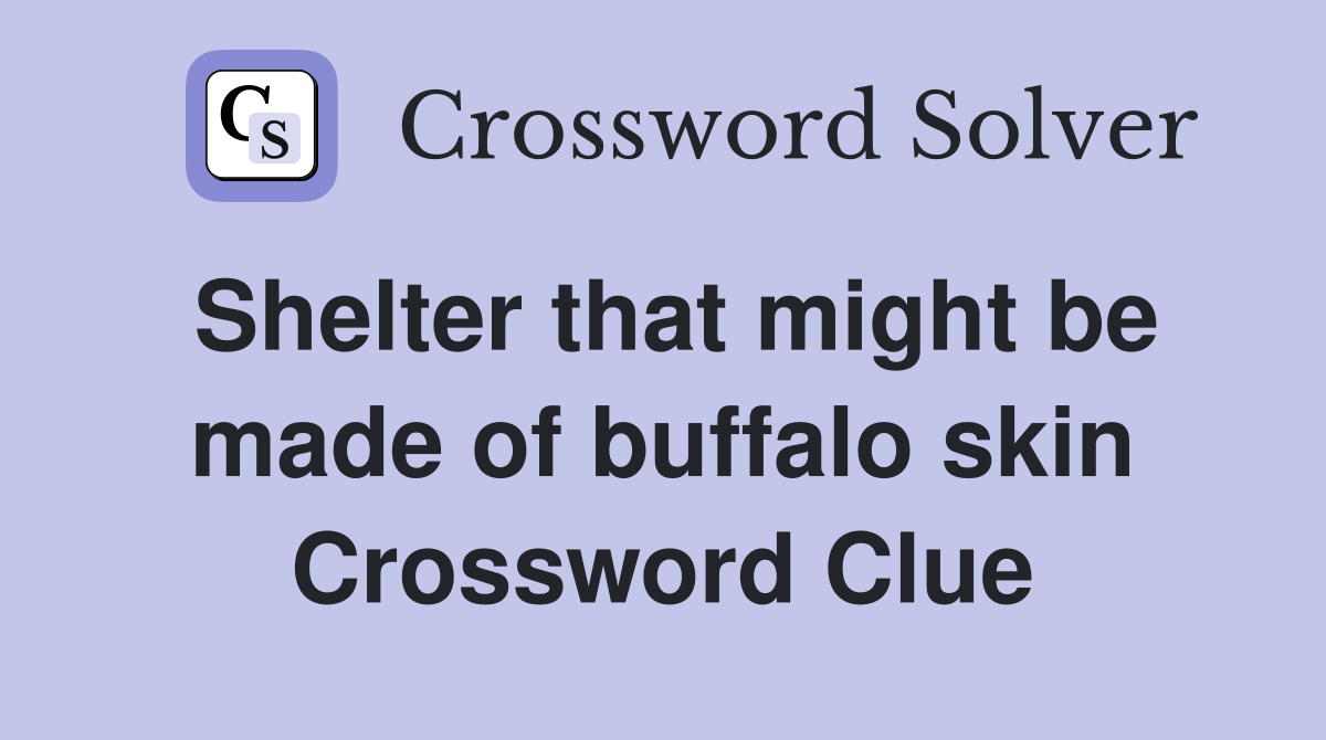Shelter that might be made of buffalo skin Crossword Clue