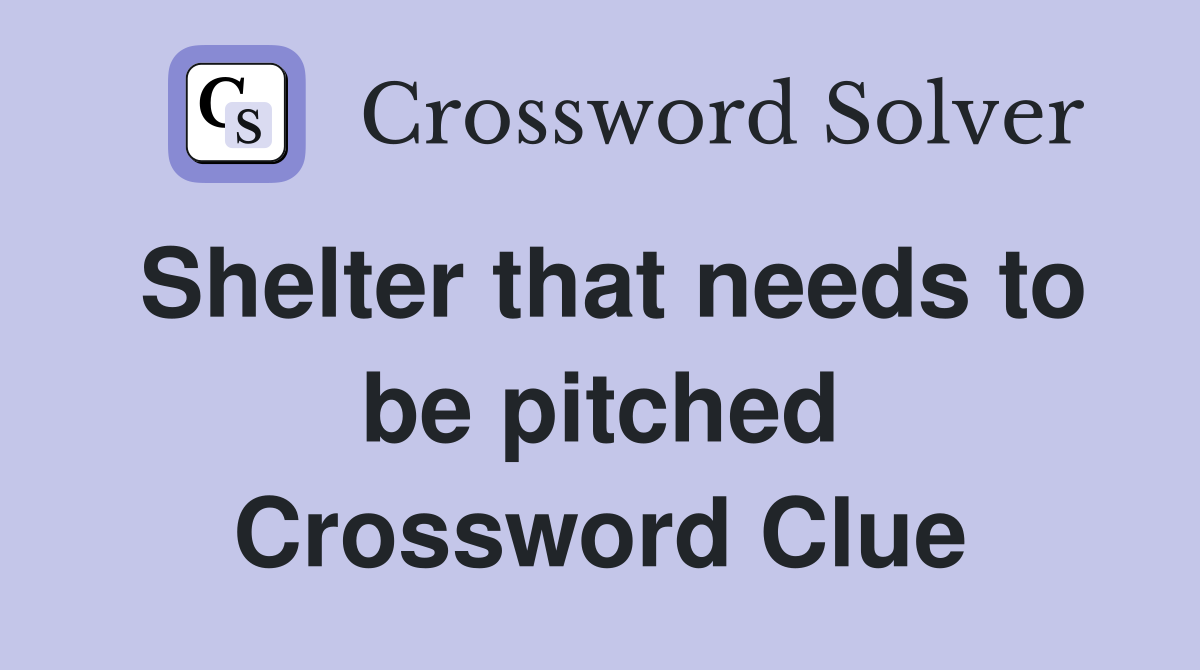 Shelter that needs to be pitched Crossword Clue