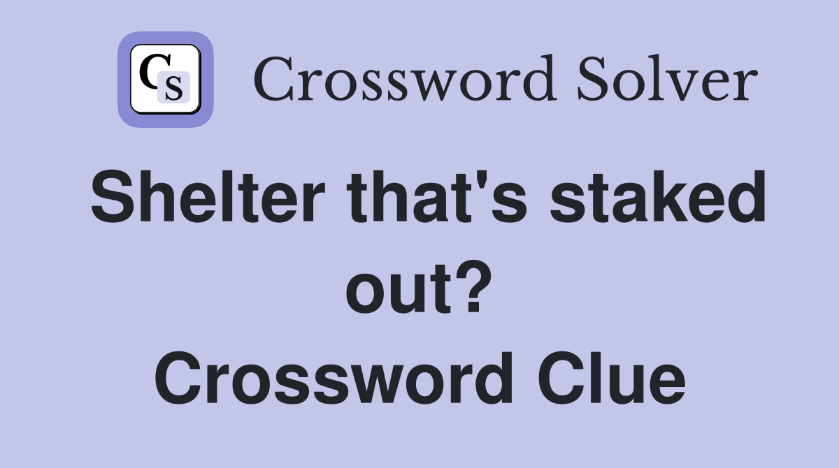Shelter that's staked out? Crossword Clue