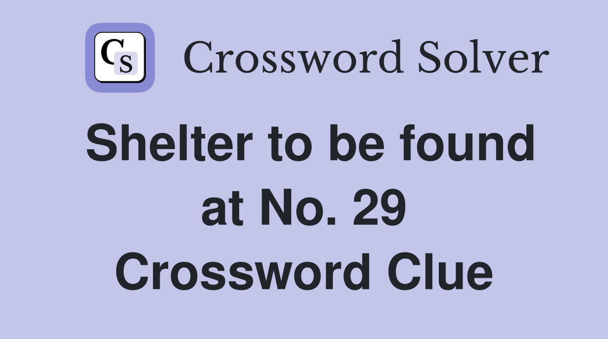 Shelter to be found at No. 29 Crossword Clue
