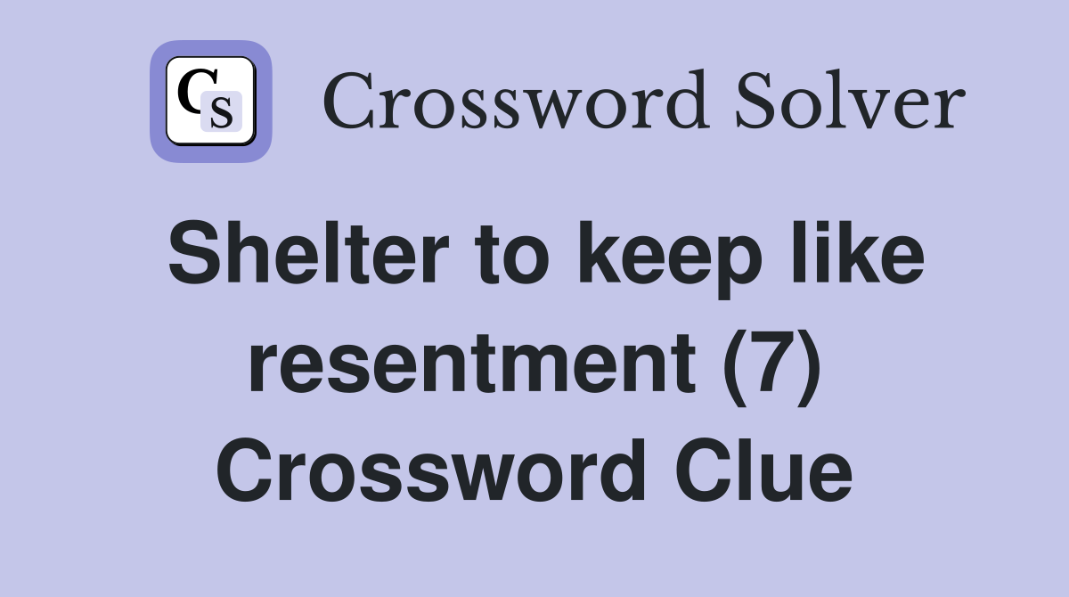Shelter to keep like resentment (7) Crossword Clue