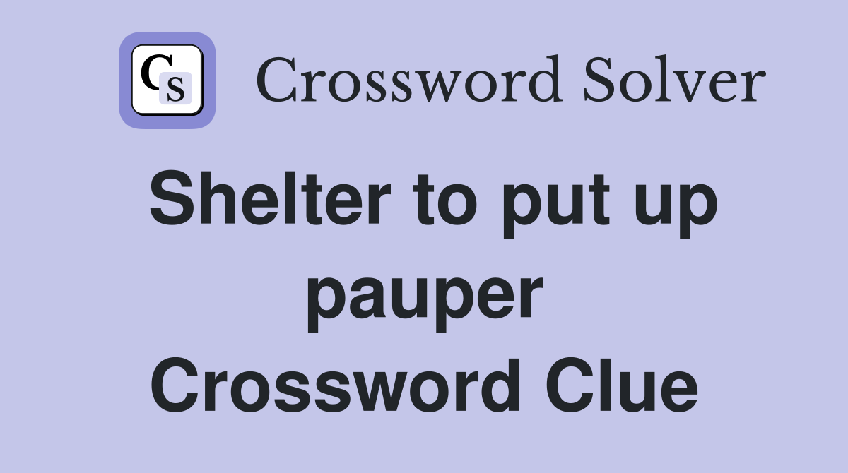 Shelter to put up pauper Crossword Clue