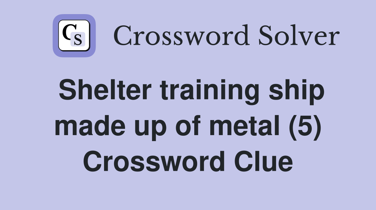Shelter training ship made up of metal (5) Crossword Clue