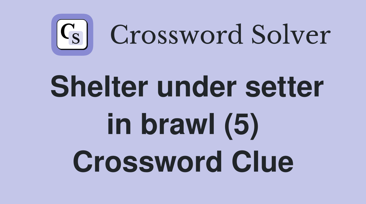 Shelter under setter in brawl (5) Crossword Clue