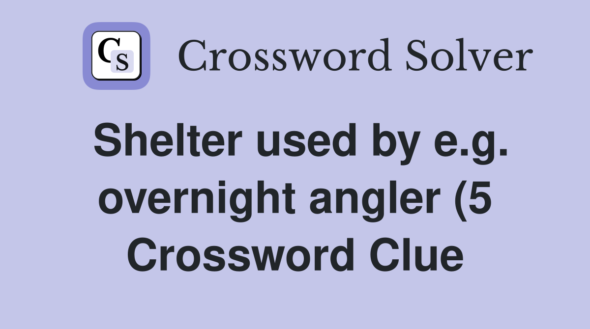 Shelter used by e g overnight angler (5) Crossword Clue Answers Shelter used by e g overnight angler (5) Crossword Clue Answers