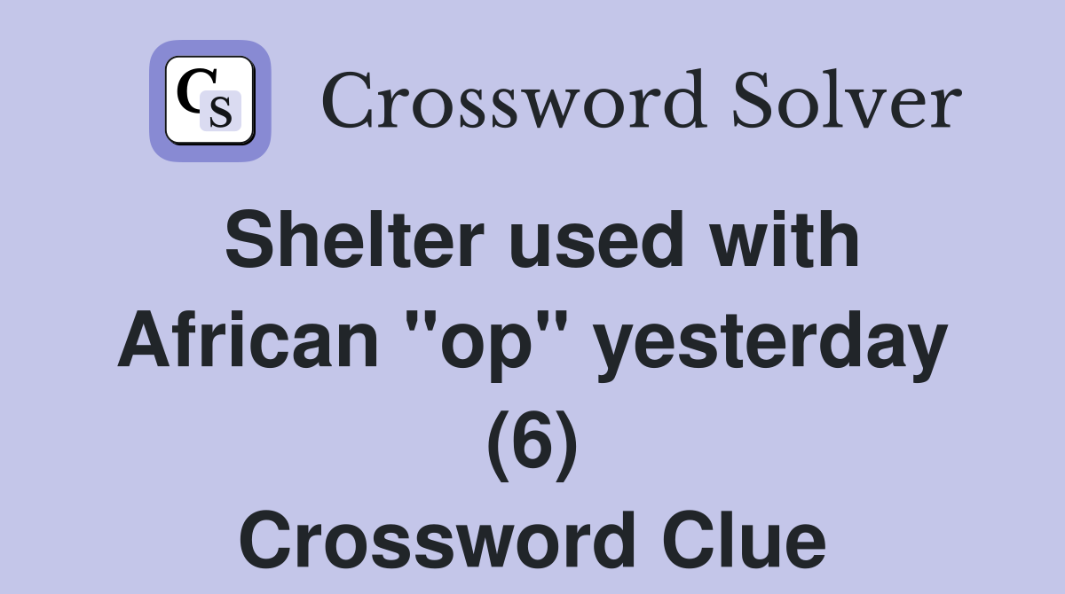 Shelter used with African "op" yesterday (6) Crossword Clue