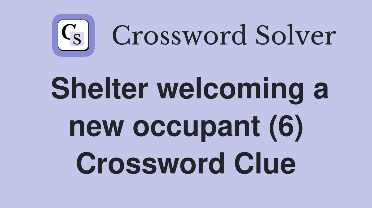 Shelter welcoming a new occupant (6) Crossword Clue