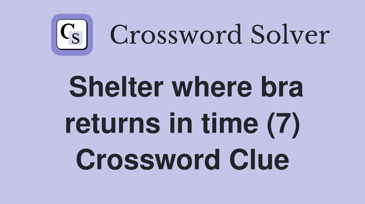 Shelter where bra returns in time (7) Crossword Clue
