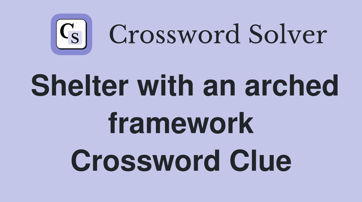 Shelter with an arched framework Crossword Clue