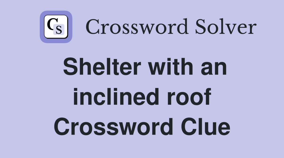 Shelter with an inclined roof Crossword Clue