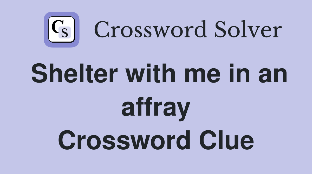 Shelter with me in an affray Crossword Clue