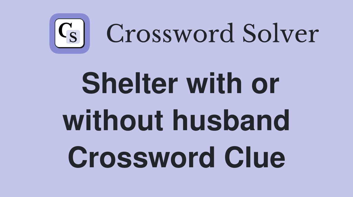 Shelter with or without husband Crossword Clue