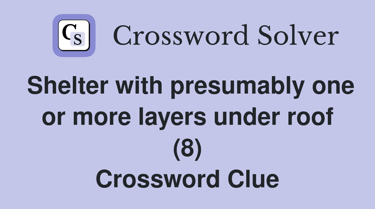 Shelter with presumably one or more layers under roof (8) Crossword Clue