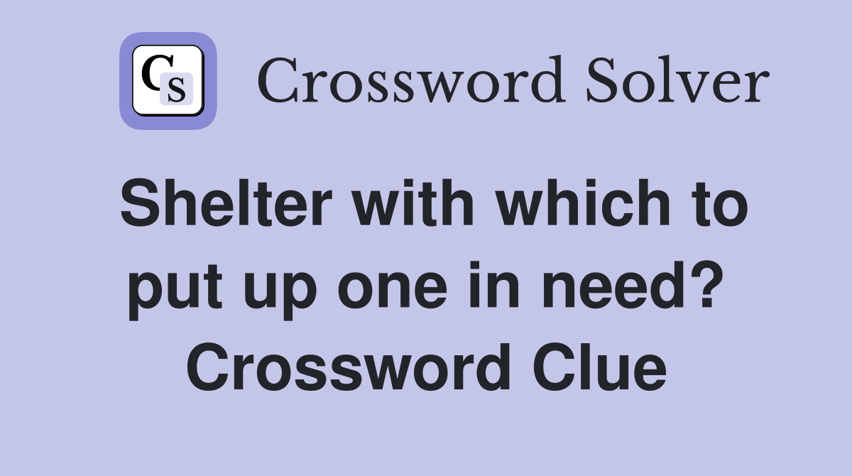 Shelter with which to put up one in need? Crossword Clue