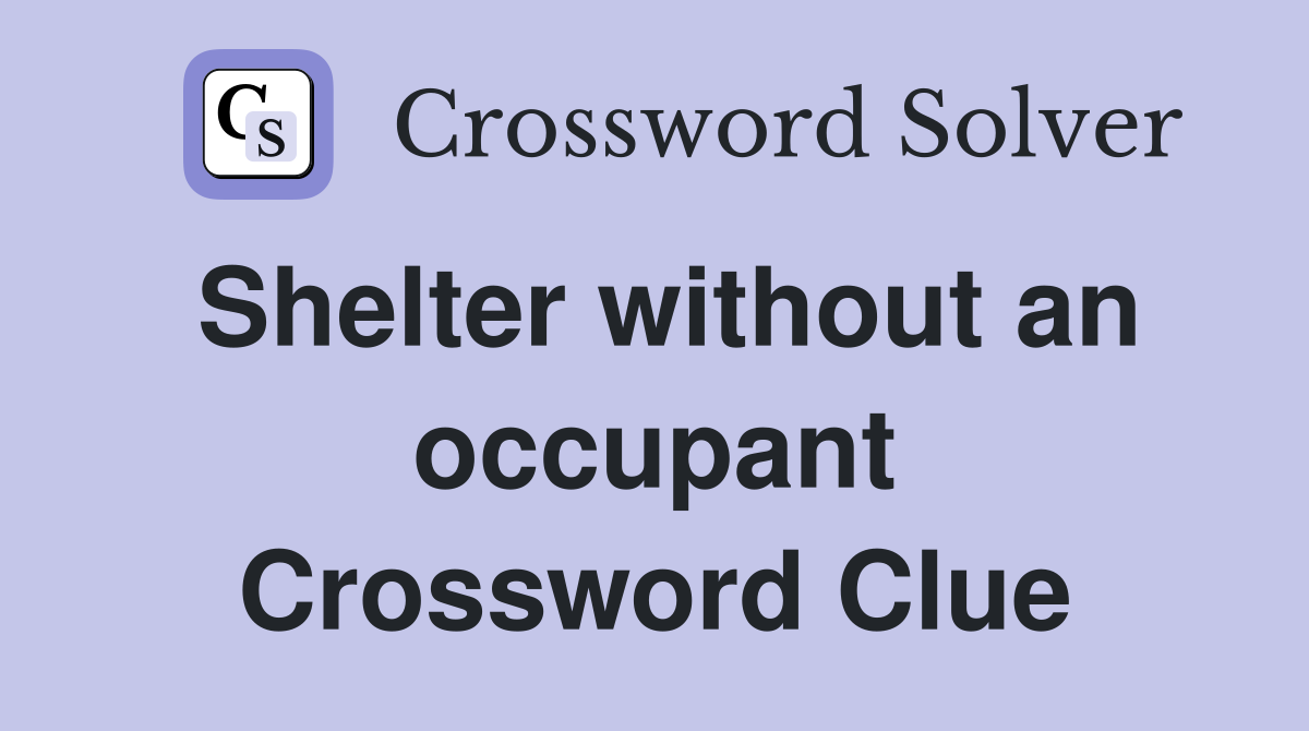 Shelter without an occupant Crossword Clue