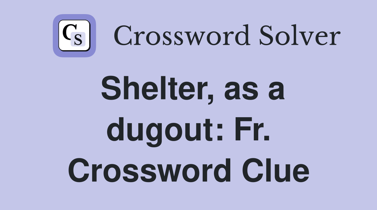 Shelter, as a dugout: Fr. Crossword Clue