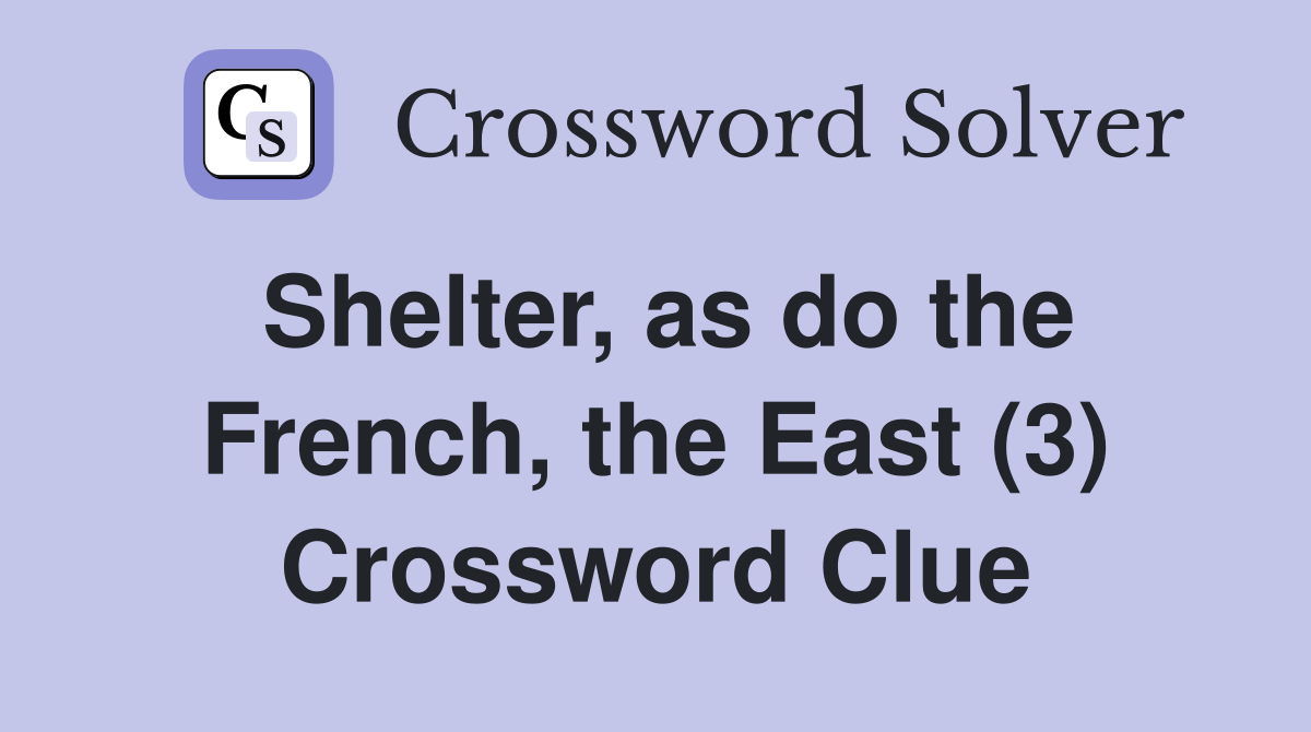 Shelter, as do the French, the East (3) Crossword Clue