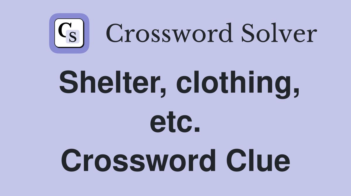 Shelter, clothing, etc. Crossword Clue