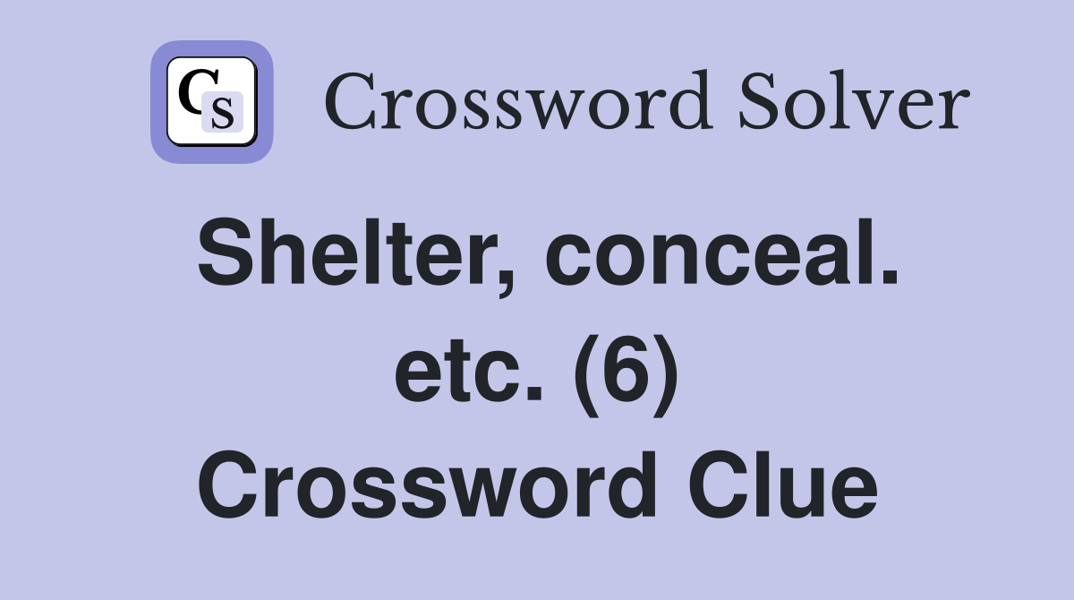 Shelter, conceal. etc. (6) Crossword Clue