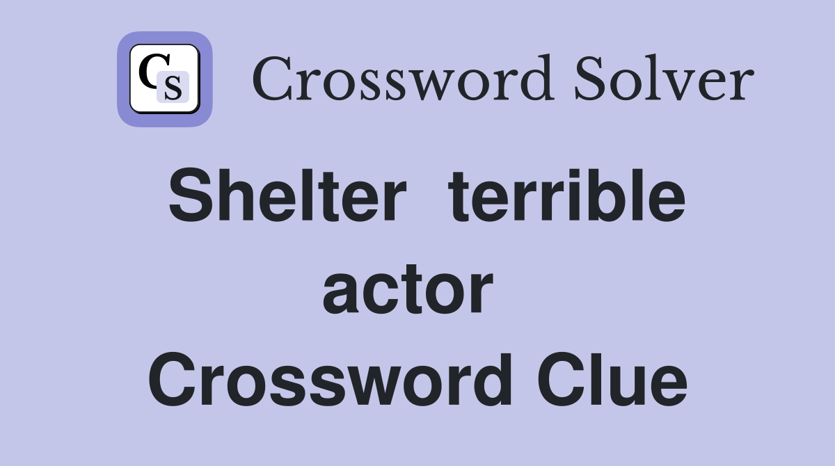 Shelter  terrible actor  Crossword Clue