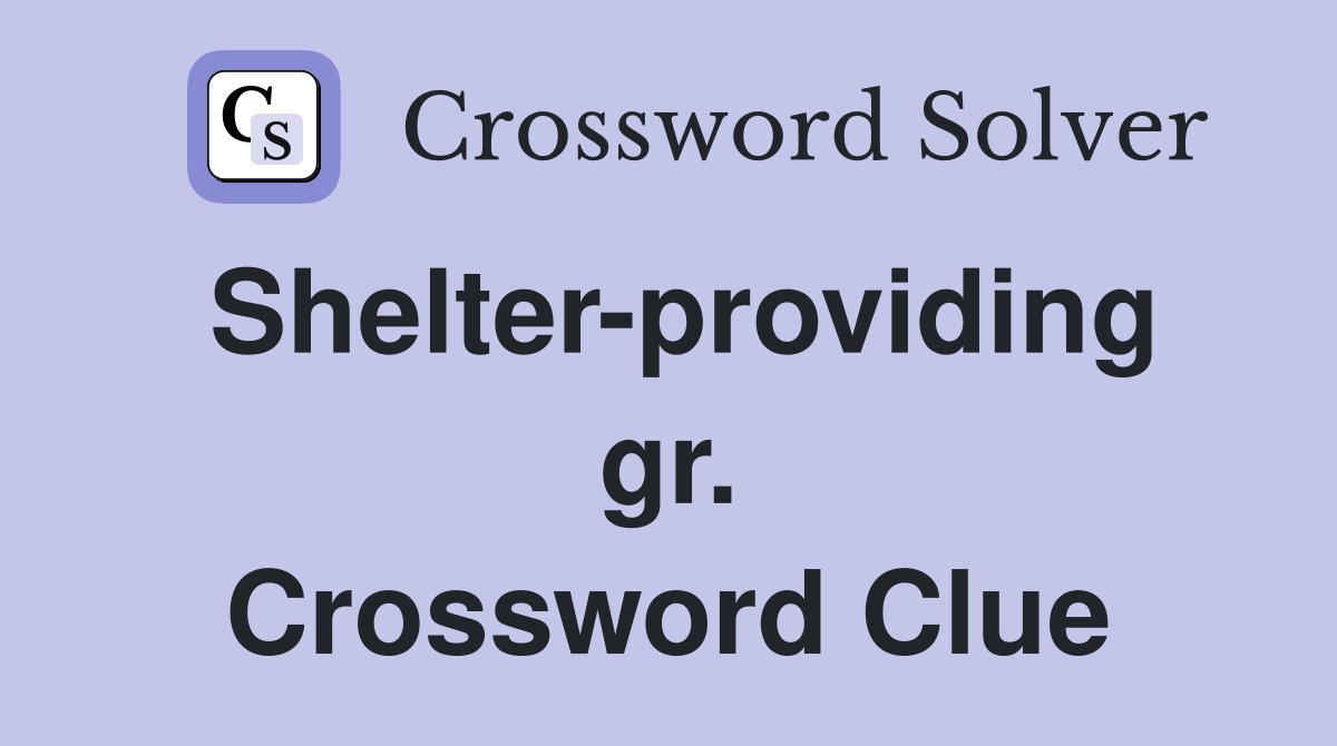 Shelter-providing gr. Crossword Clue