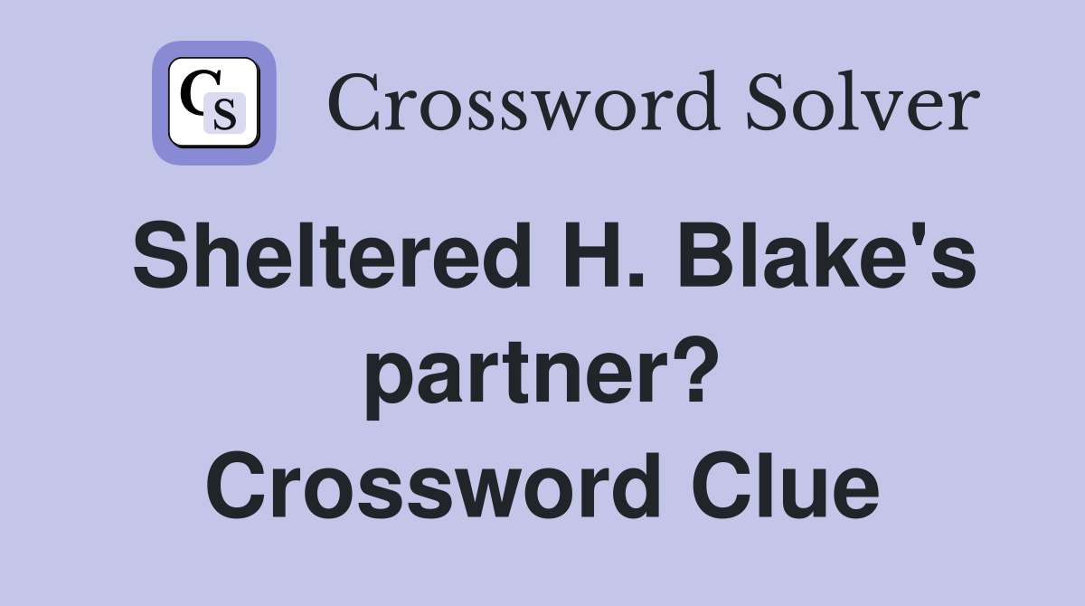 Sheltered H. Blake's partner? Crossword Clue