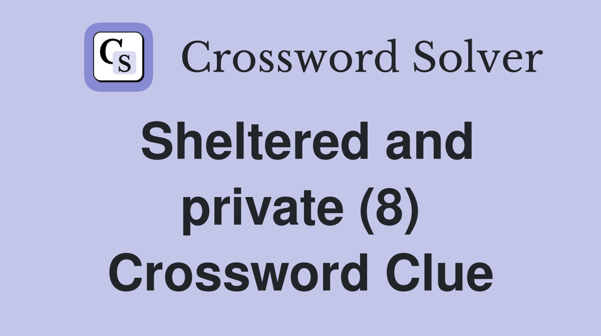 Sheltered and private (8) Crossword Clue