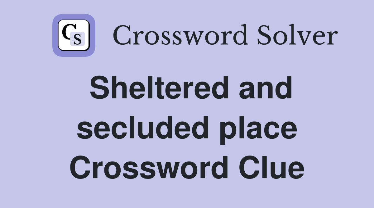 Sheltered and secluded place Crossword Clue