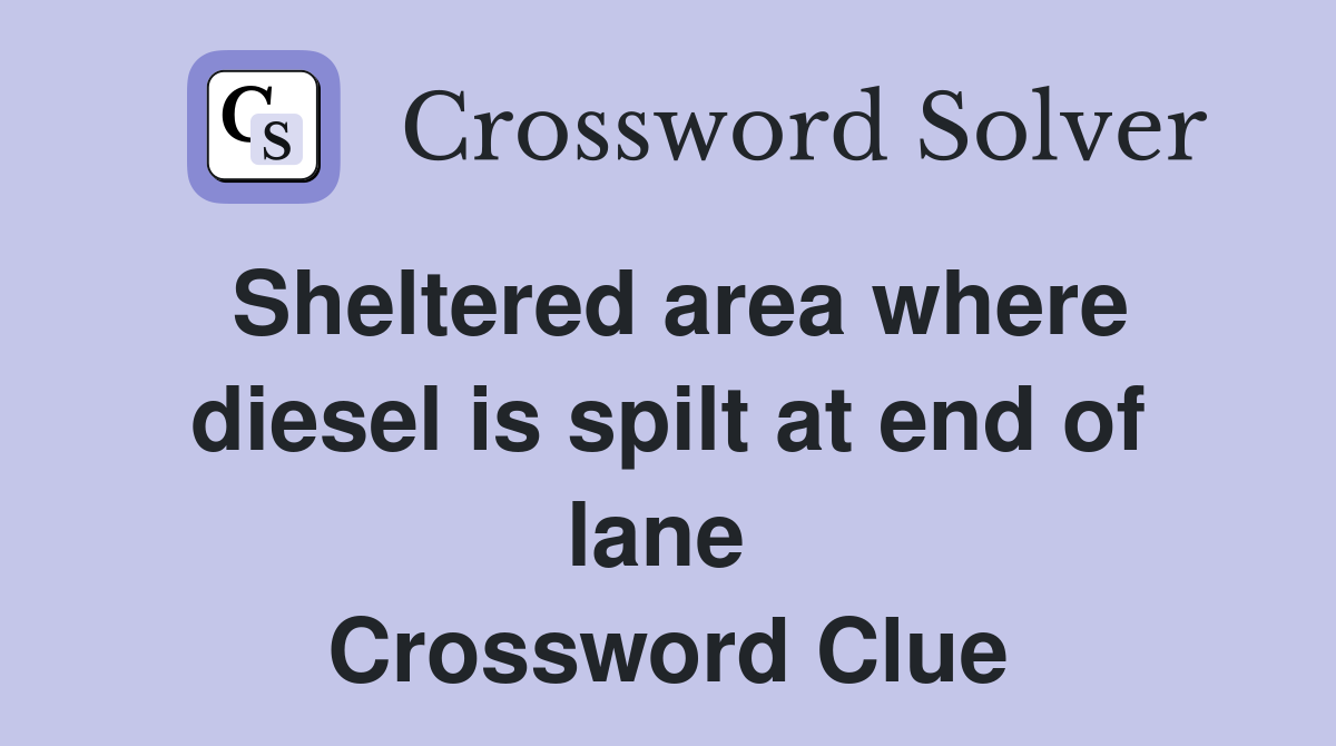 Sheltered area where diesel is spilt at end of lane  Crossword Clue