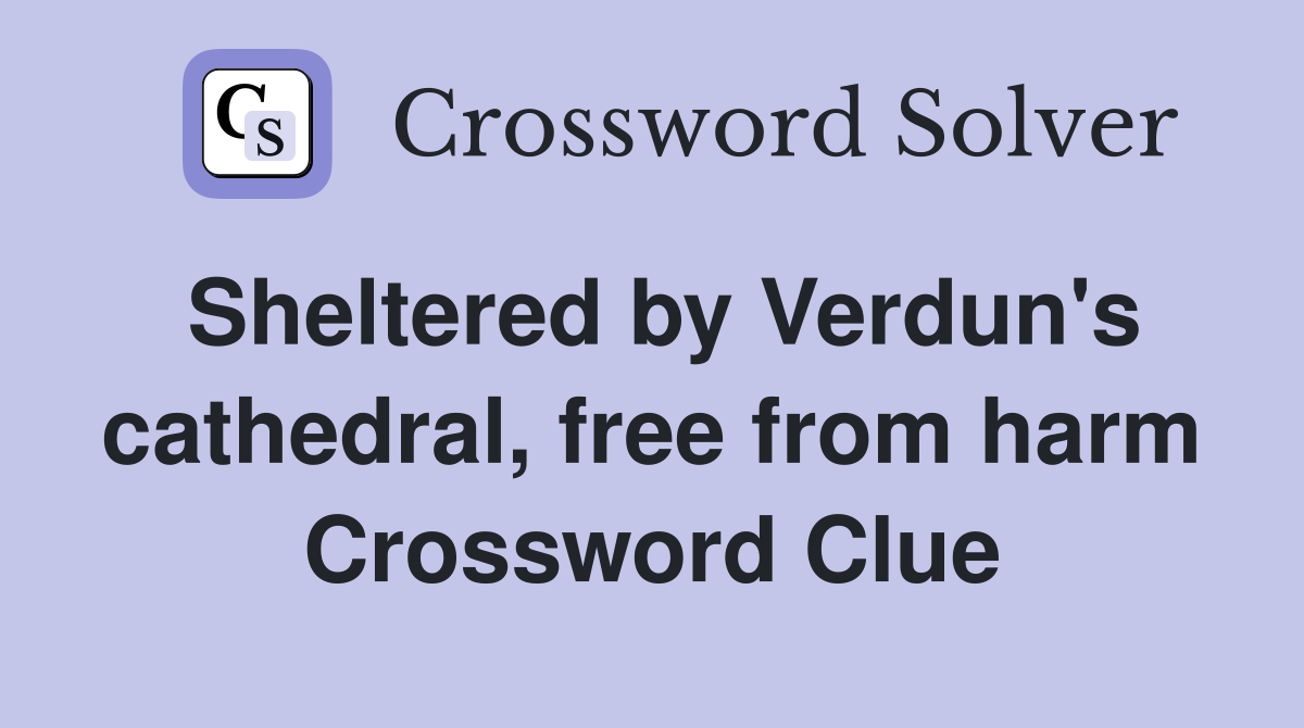 Sheltered by Verdun's cathedral, free from harm Crossword Clue