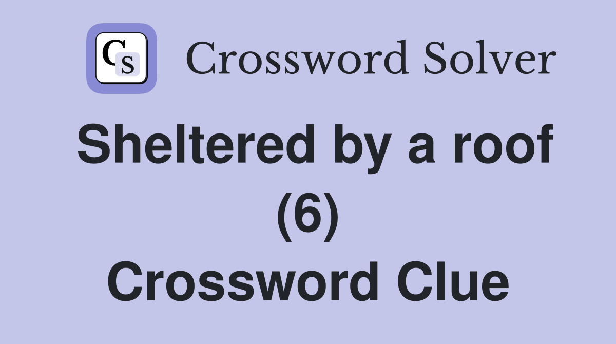 Sheltered by a roof (6) Crossword Clue