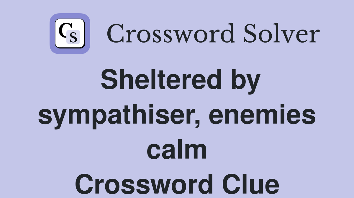 Sheltered by sympathiser, enemies calm Crossword Clue