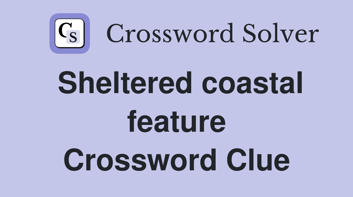 Sheltered coastal feature Crossword Clue