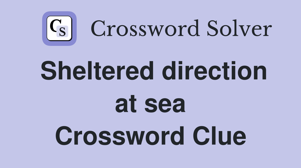 Sheltered direction at sea Crossword Clue