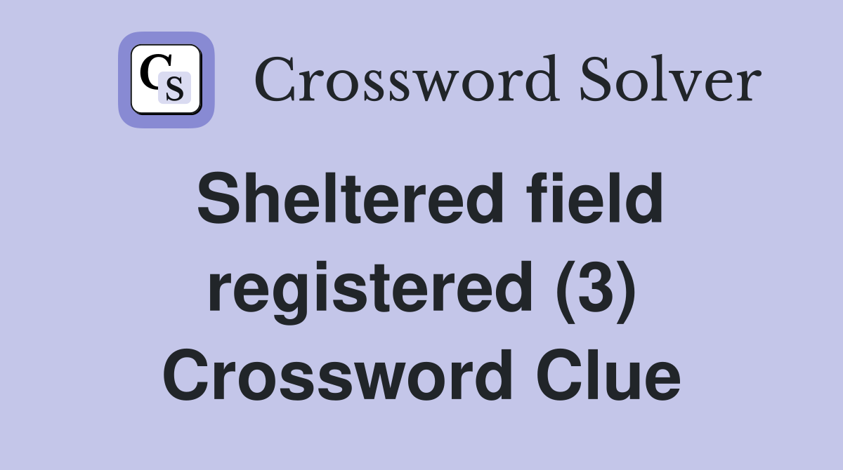 Sheltered field registered (3) Crossword Clue
