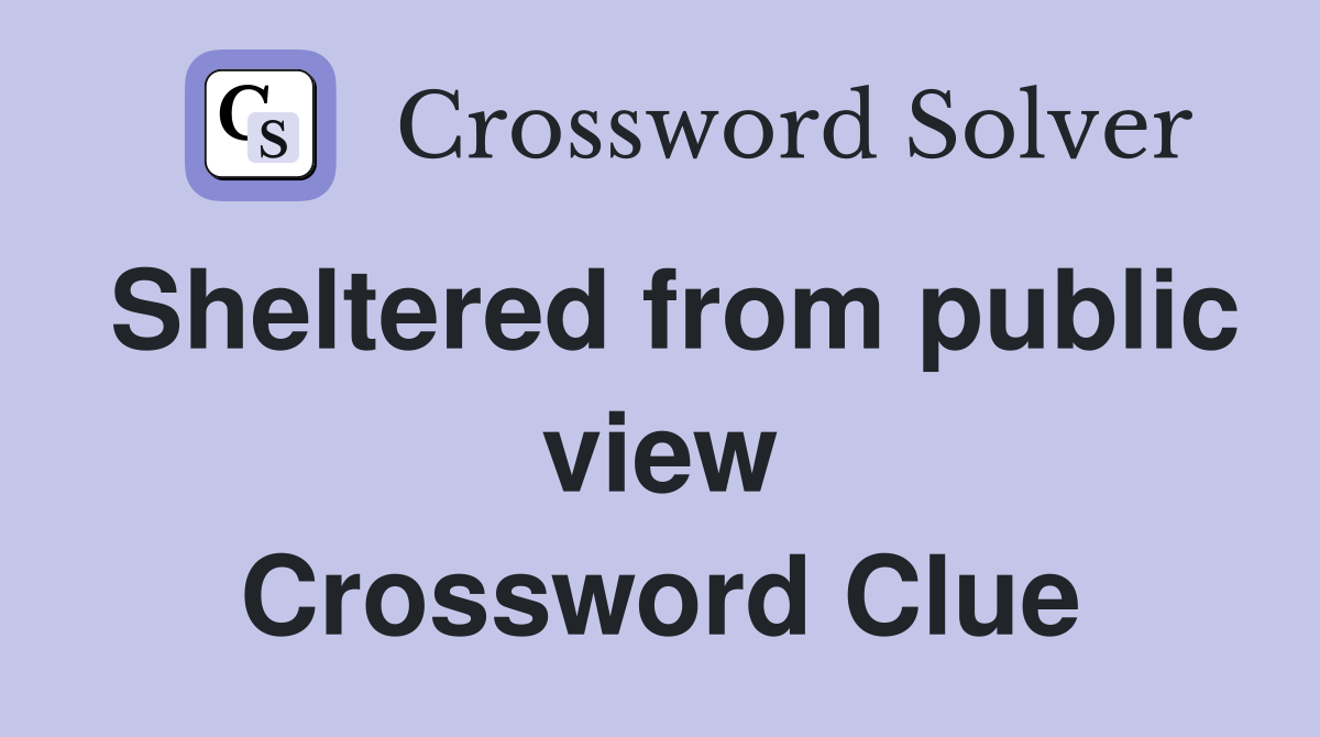 Sheltered from public view Crossword Clue