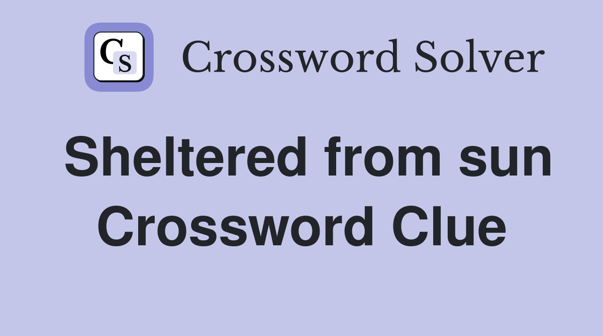 Sheltered from sun Crossword Clue