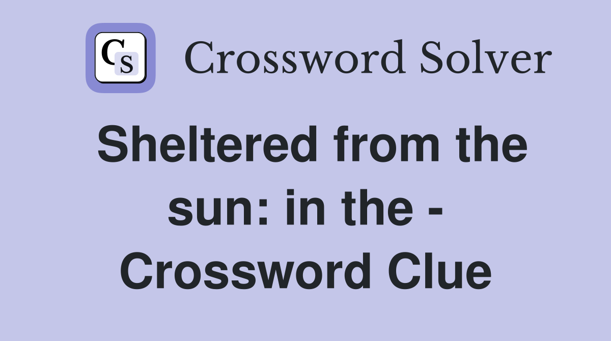 Sheltered from the sun: in the - Crossword Clue