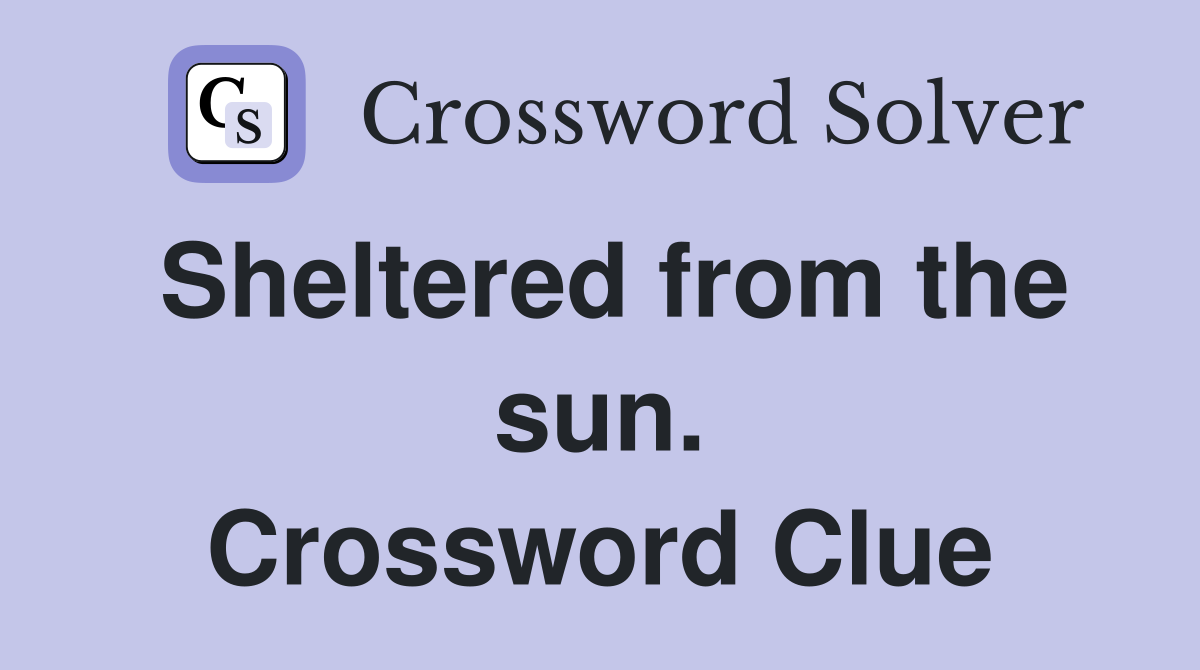 Sheltered from the sun. Crossword Clue