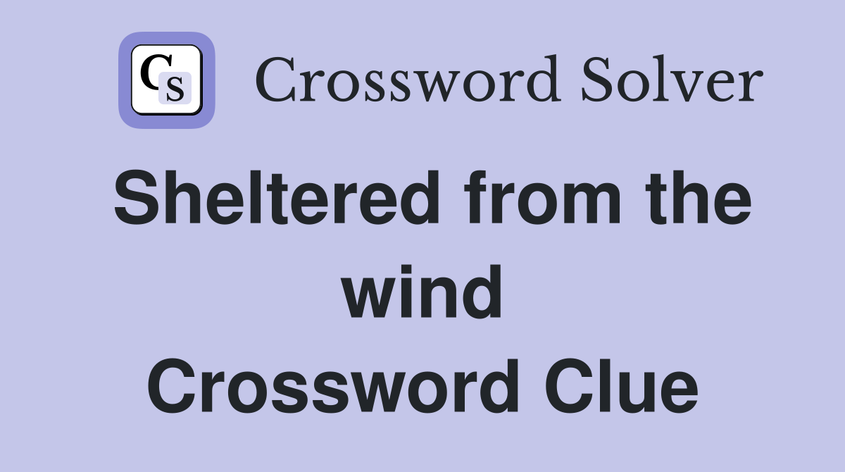 Sheltered from the wind Crossword Clue