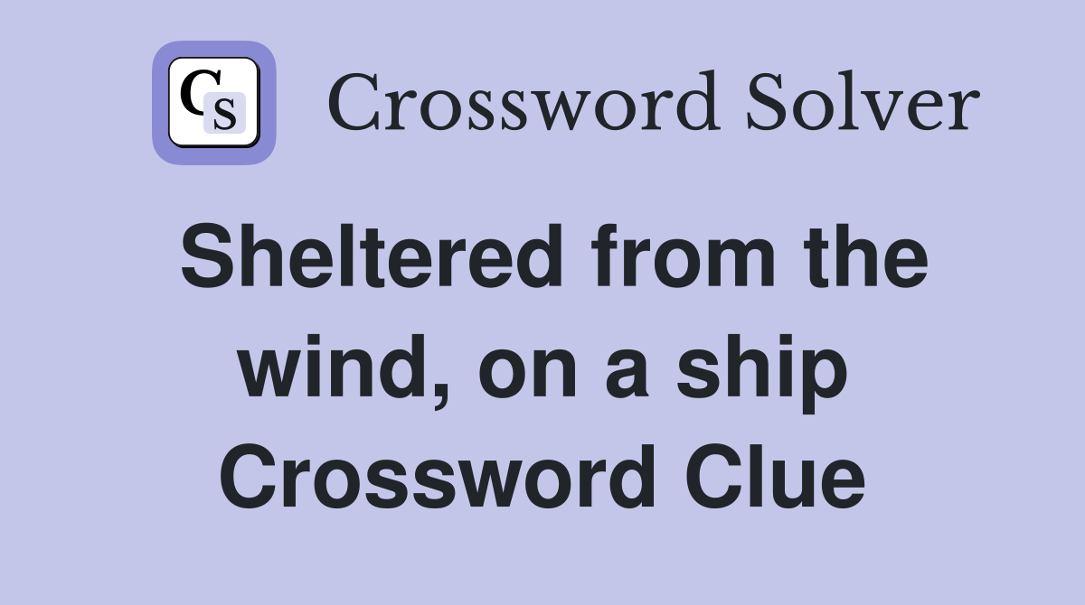Sheltered from the wind, on a ship Crossword Clue