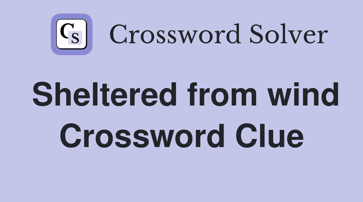 Sheltered from wind Crossword Clue