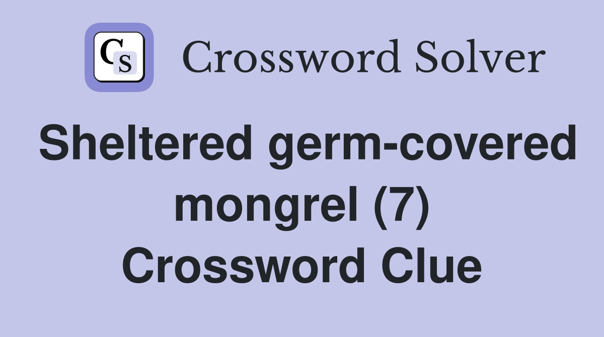 Sheltered germ-covered mongrel (7) Crossword Clue