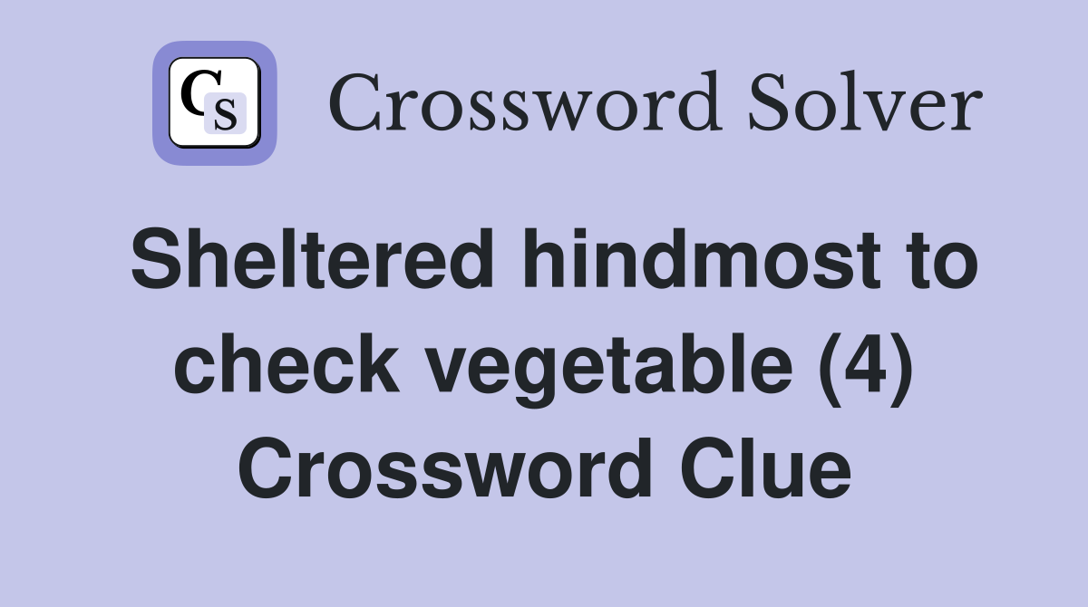 Sheltered hindmost to check vegetable (4) Crossword Clue